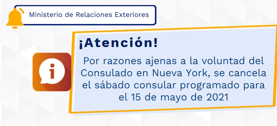 Por razones ajenas a la voluntad del Consulado en Nueva York, se cancela el sábado consular programado para el 15 de mayo de 2021