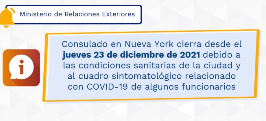 Consulado en Nueva York cierra desde el jueves 23 de diciembre de 2021 debido a las condiciones sanitarias de la ciudad y al cuadro sintomatológico relacionado con COVID-19 de algunos funcionarios
