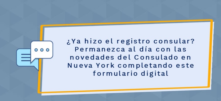 ¿Ya hizo el registro consular? Permanezca al día con las novedades del Consulado en Nueva York completando este formulario digital 