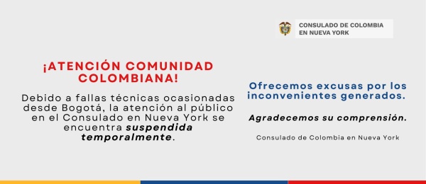 Debido a fallas técnicas ocasionadas desde Bogotá, la atención al público en el Consulado en Nueva York se encuentra suspendida temporalmente