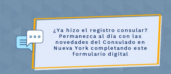 ¿Ya hizo el registro consular? Permanezca al día con las novedades del Consulado en Nueva York completando este formulario digital 